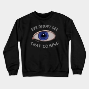 Eye Didn't See That Coming Crewneck Sweatshirt